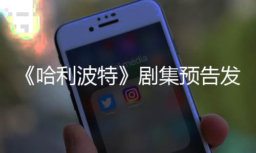 踩数特点点赞预告剧集哈利波两周发布反超数