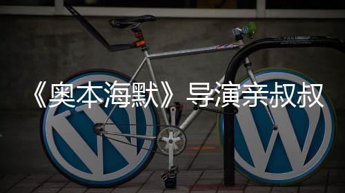 本海蝙默出演奥导演亲叔 曾诺兰翰·过世蝠侠叔约