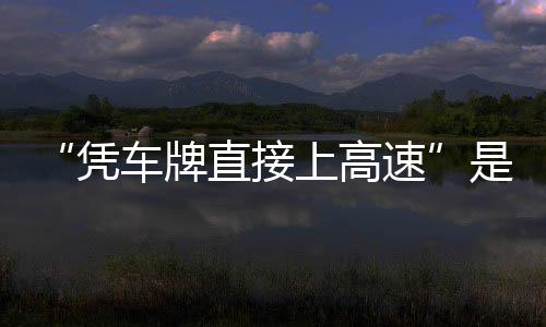 凭车牌息解的信读直接准确上高速是不