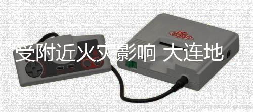 闭响 线部大连地铁段封灾影近火3号分路受附