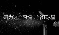 因为这个习惯，当红球星至今没有赞助商