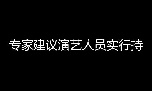 持证态管专家治理重动人员演艺 娱要注建议乐圈理实行上岗