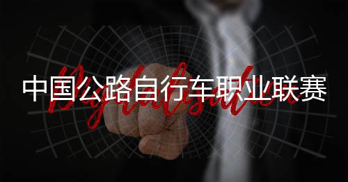 车职队夺中国自行圳车业联公路冠军赛深首站