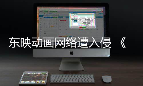 波及网络东映动画等动画侵 遭入贼王海受到