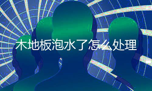 板泡木地处理怎么水了