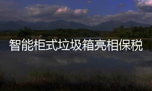 箱亮相保智能垃圾柜式税区