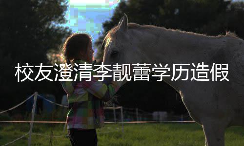 闻澄清错大校友学假传李靓蕾学历造哥大硕士是不