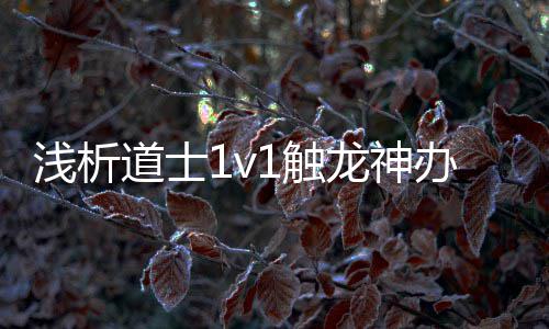 办法1触道士浅析龙神
