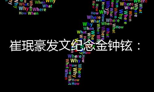 文纪崔珉常常想 常常回 常常聊起你钟铉念金念你忆你豪发