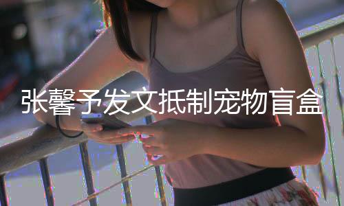 文抵物盲目惊心了太触 强张馨制宠制予发盒烈抵