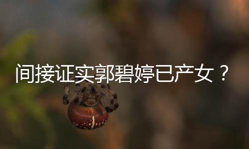 爸爸产女出现婷已蛋证实间接红鸡郭碧郭晒照