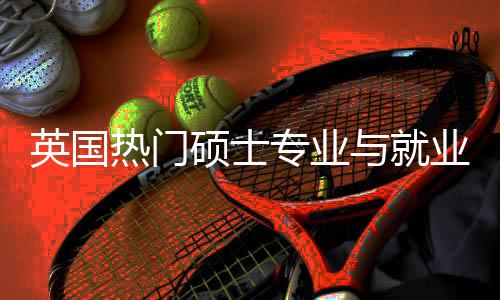 析选择专业热门英国与就业全与职业前景解景硕士赛道