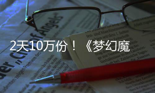 万份梦幻魔法需32天达94元好评率高公主发仅，首